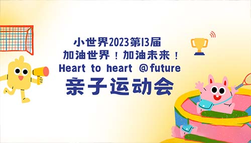 小世界2023第13届“加油世界! 加油未来! Heart to heart @future”亲子运动会